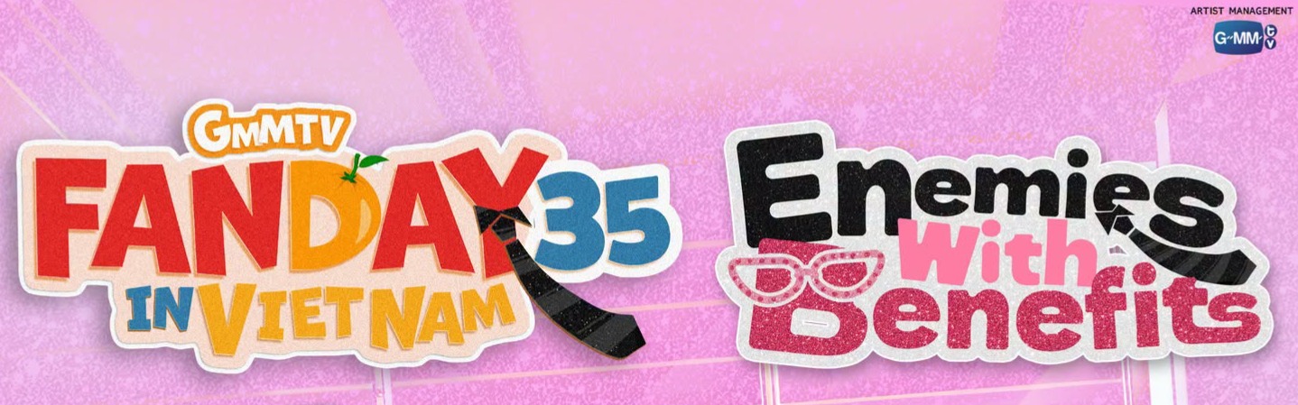 ENEMIES WITH BENEFIT - GMMTV FANDAY 35 IN VIETNAM